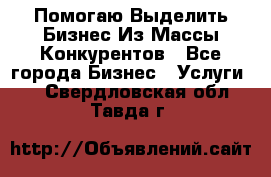 Помогаю Выделить Бизнес Из Массы Конкурентов - Все города Бизнес » Услуги   . Свердловская обл.,Тавда г.